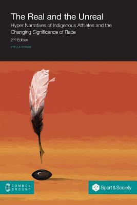 The Real and the Unreal: Hyper Narratives of Indigenous Athletes and the Changing Significance of Race, 2nd edition (PB) (2015)