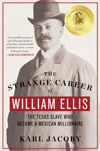 The Strange Career of William Ellis: The Texas Slave Who Became a Mexican Millionaire (PB) (2017) The Strange Career of William Ellis: The Texas Slave Who Became a Mexican Millionaire (PB) (2017)