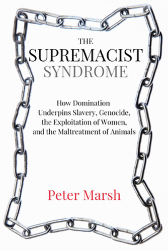 The Supremacist Syndrome: How Domination Underpins Slavery, Genocide, the Exploitation of Women, and the Maltreatment of Animals (PB) (2021) The Supremacist Syndrome: How Domination Underpins Slavery, Genocide, the Exploitation of Women, and the Maltreatment of Animals (PB) (2021)