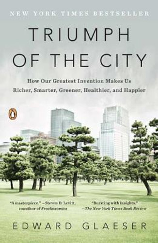 Triumph of the City: How Our Greatest Invention Makes Us Richer, Smarter, Greener, Healthier, and Happier (PB) (2012) Triumph of the City: How Our Greatest Invention Makes Us Richer, Smarter, Greener, Healthier, and Happier (PB) (2012)