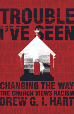 Trouble I've Seen: Changing the Way the Church Views Racism (PB) (2016)
