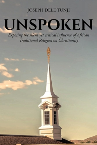 Unspoken: Exposing the silent yet critical influence of African Traditional Religion on Christianity (PB) (2019)