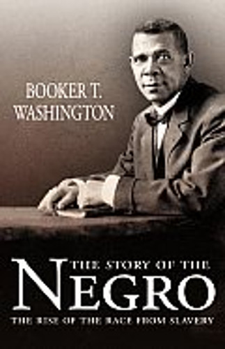 The Story of the Negro: The Rise of the Race from Slavery The Story of the Negro: The Rise of the Race from Slavery