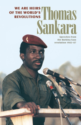 We Are Heirs of the World's Revolutions: Speeches from the Burkina Faso Revolution 1983-87 (PB) (2007)