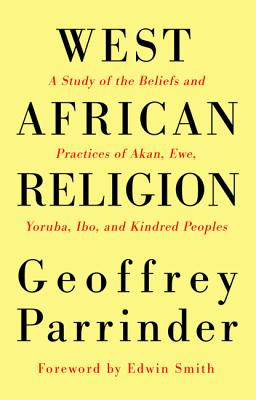 West African Religion: A Study of the Beliefs and Practices of Akan, Ewe, Yoruba, Ibo, and Kindred Peoples (PB) (2014)