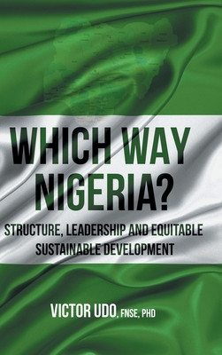 Which Way Nigeria?: Structure, Leadership And Equitable Sustainable Development (HC) (2020)