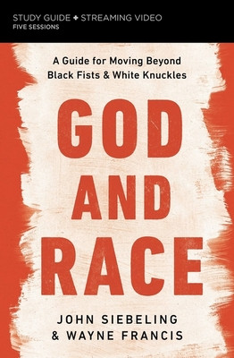 God and Race Study Guide Plus Streaming Video: A Guide for Moving Beyond Black Fists and White Knuckles (PB) (2021)