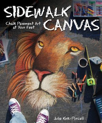 Sidewalk Canvas: Chalk Pavement Art at Your Feet (PB) (2011)