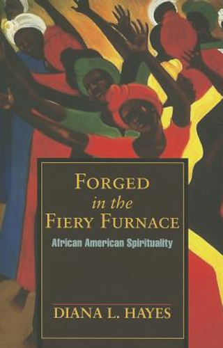 Forged in the Fiery Furnace: African American Spirituality (PB) (2012) Forged in the Fiery Furnace: African American Spirituality (PB) (2012)