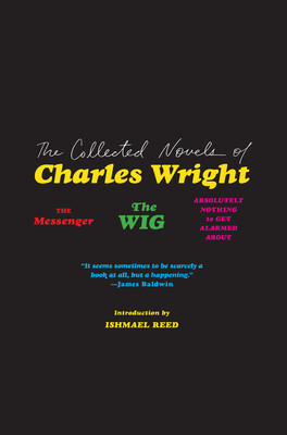 The Collected Novels of Charles Wright: The Messenger, the Wig, and Absolutely Nothing to Get Alarmed about (PB) (2019)