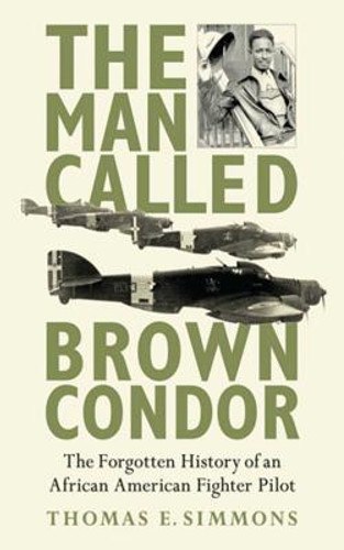 The Man Called Brown Condor: The Forgotten History of an African American Fighter Pilot (HC) (2013)