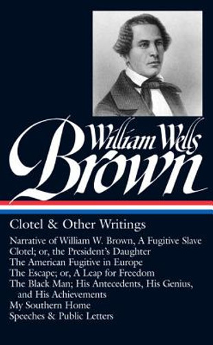 William Wells Brown: Clotel & Other Writings (Loa #247): Narrative of W. W. Brown, a Fugitive Slave / Clotel; Or, the President's / American Fugitive #247 (HC) (2014) William Wells Brown: Clotel & Other Writings (Loa #247): Narrative of W. W. Brown, a Fugitive Slave / Clotel; Or, the President's / American Fugitive #247 (HC) (2014)