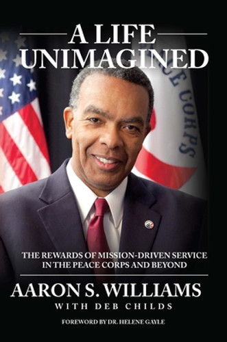 A Life Unimagined: The Rewards of Mission-Driven Service in the Peace Corps and Beyond (HC) (2021) A Life Unimagined: The Rewards of Mission-Driven Service in the Peace Corps and Beyond (HC) (2021)