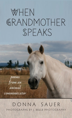 When Grandmother Speaks: poems from an animal communicator (HC) (2022)