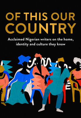 Of This Our Country: Acclaimed Nigerian Writers on the Home, Identity and Culture They Know (HC) (2022)