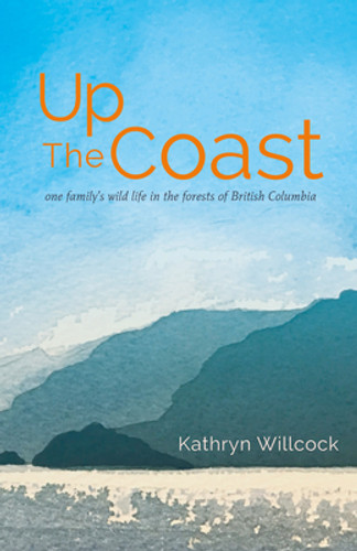 Up the Coast: One Family's Wild Life in the Forests of British Columbia (PB) (2022) Up the Coast: One Family's Wild Life in the Forests of British Columbia (PB) (2022)