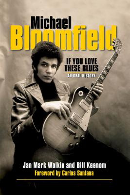 Michael Bloomfield: If You Love These Blues: An Oral History (PB) (2014)