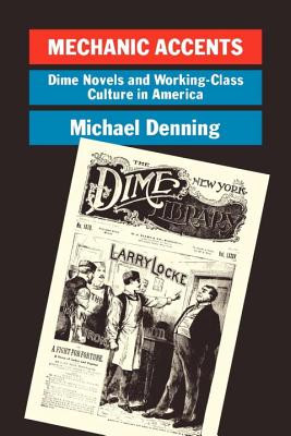 Mechanic Accents: Dime Novels and Working-Class Culture in America (PB) (1998)