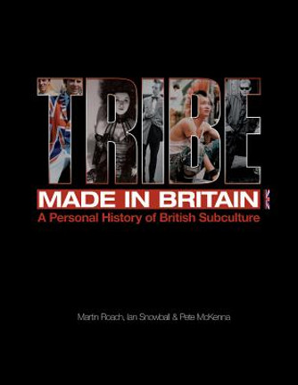 Tribe: Made in Britain: A Personal History of British Subculture (HC) (2016)