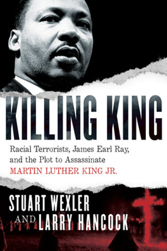 Killing King: Racial Terrorists, James Earl Ray, and the Plot to Assassinate Martin Luther King Jr. (HC) (2018)