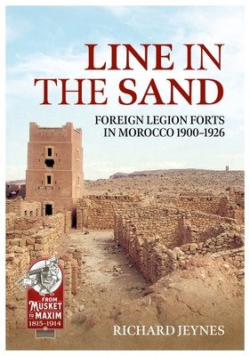 Line in the Sand: Foreign Legion Forts and Fortifications in Morocco 1900 - 1926 (PB) (2022)