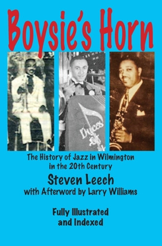 Boysie's Horn: The History of Jazz in Wilmington in the 20th Century (PB) (2022) Boysie's Horn: The History of Jazz in Wilmington in the 20th Century (PB) (2022)