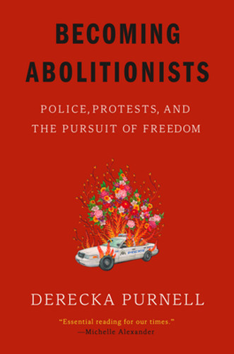 Becoming Abolitionists: Police, Protests, and the Pursuit of Freedom (PB) (2022) Becoming Abolitionists: Police, Protests, and the Pursuit of Freedom (PB) (2022)