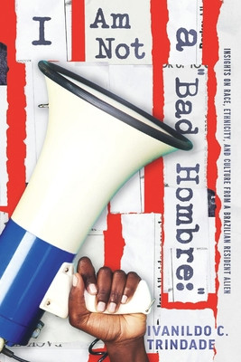 I Am Not a Bad Hombre: Insights on Race, Ethnicity, and Culture from a Brazilian Resident Alien (PB) (2020)