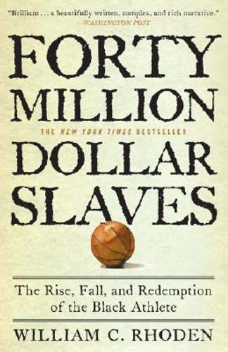 Forty Million Dollar Slaves: The Rise, Fall, and Redemption of the Black Athlete Forty Million Dollar Slaves: The Rise, Fall, and Redemption of the Black Athlete