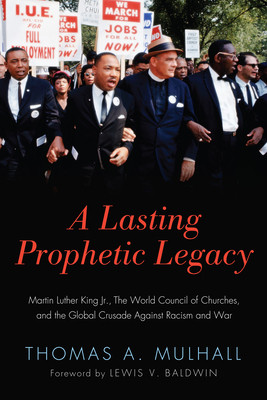 A Lasting Prophetic Legacy: Martin Luther King Jr., the World Council of Churches, and the Global Crusade Against Racism and War (HC) (2014)