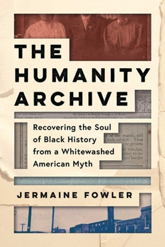 The Humanity Archive: Recovering the Soul of Black History from a Whitewashed American Myth (HC) (2023)