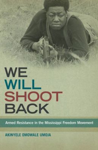 We Will Shoot Back: Armed Resistance in the Mississippi Freedom Movement