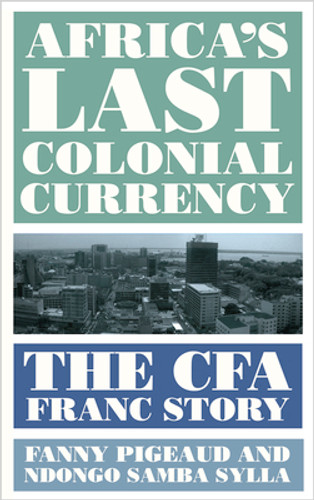 Africa's Last Colonial Currency: The Cfa Franc Story (PB) (2021)
