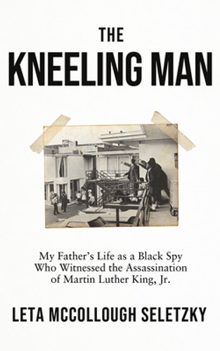 The Kneeling Man: My Father's Life as a Black Spy Who Witnessed the Assassination of Martin Luther King Jr. (CD) (2023) The Kneeling Man: My Father's Life as a Black Spy Who Witnessed the Assassination of Martin Luther King Jr. (CD) (2023)