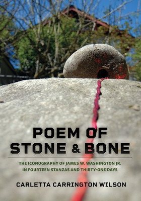 Poem of Stone and Bone: The Iconography of James W. Washington Jr. in Fourteen Stanzas and Thirty-One Days (PB) (2023)
