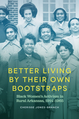 Better Living by Their Own Bootstraps: Black Women's Activism in Rural Arkansas, 1914-1965 (PB) (2023)