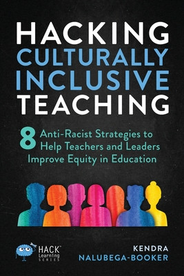 Hacking Culturally Inclusive Teaching: 8 anti-racist lessons that help teachers and leaders improve equity in education (PB) (2023)