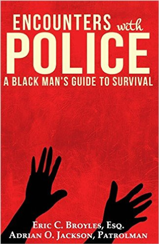 Encounters with Police: A Black Man's Guide to Survival by Eric C. Broyles and Adrian O. Jackson Encounters with Police: A Black Man's Guide to Survival by Eric C. Broyles and Adrian O. Jackson