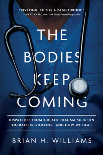 The Bodies Keep Coming: Dispatches from a Black Trauma Surgeon on Racism, Violence, and How We Heal (HC) (2023) The Bodies Keep Coming: Dispatches from a Black Trauma Surgeon on Racism, Violence, and How We Heal (HC) (2023)