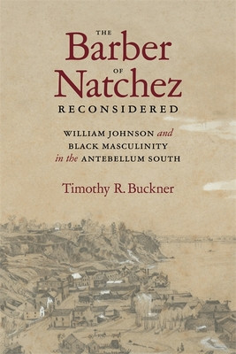 The Barber of Natchez Reconsidered: William Johnson and Black Masculinity in the Antebellum South (HC) (2023)