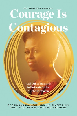 Courage Is Contagious: And Other Reasons to Be Grateful for Michelle Obama (HC) (2017)