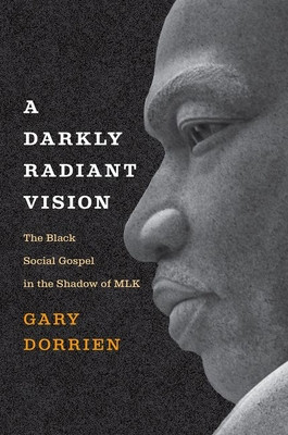 A Darkly Radiant Vision: The Black Social Gospel in the Shadow of Mlk (HC) (2023)