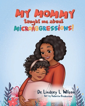 My Mommy Taught Me About Microaggressions! (PB) (2022) My Mommy Taught Me About Microaggressions! (PB) (2022)