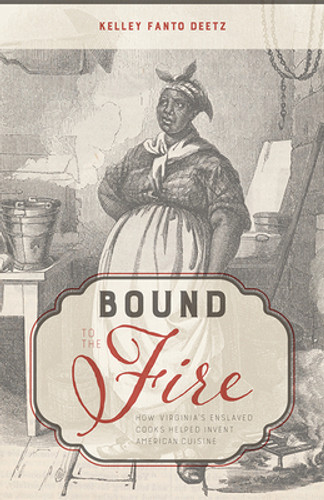 Bound to the Fire: How Virginia's Enslaved Cooks Helped Invent American Cuisine (PB) (2024) Bound to the Fire: How Virginia's Enslaved Cooks Helped Invent American Cuisine (PB) (2024)