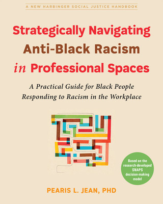 Strategically Navigating Anti-Black Racism in Professional Spaces: A Practical Guide for Black People Responding to Racism in the Workplace (PB) (2024)