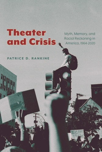 Theater and Crisis: Myth, Memory, and Racial Reckoning in America, 1964-2020 (PB) (2024)
