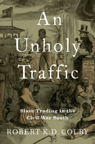 An Unholy Traffic: Slave Trading in the Civil War South (HC) (2024)