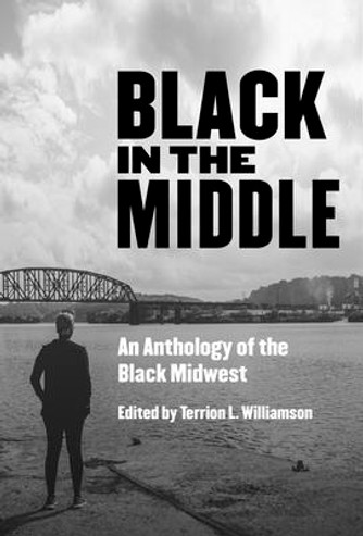 Black in the Middle: An Anthology of the Black Midwest (PB) (2020) Black in the Middle: An Anthology of the Black Midwest (PB) (2020)