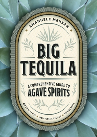 Big Tequila: A Comprehensive Guide to Agave Spirits (HC) (2024)
