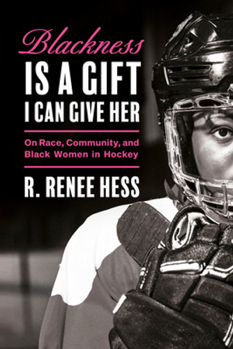 Blackness Is a Gift I Can Give Her: On Race, Community, and Black Women in Hockey (HC) (2024)